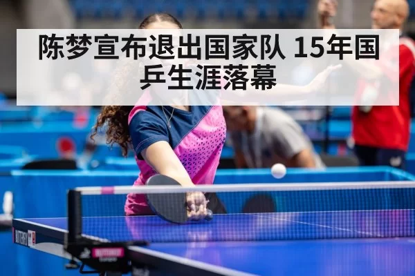 陈梦宣布退出国家队 15年国乒生涯落幕