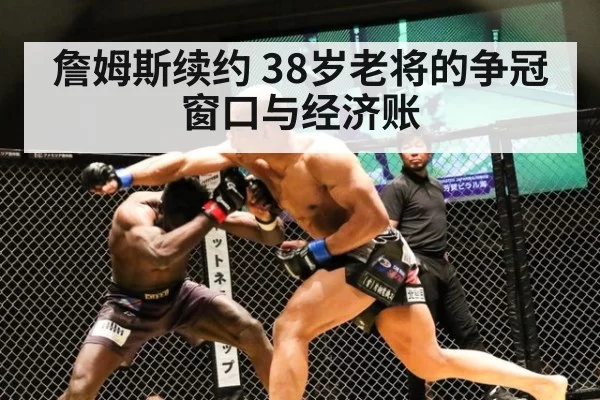 詹姆斯续约 38岁老将的争冠窗口与经济账